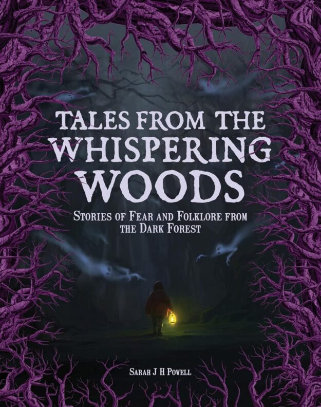 "Tales from the Whispering Woods: Stories of Fear and Folklore from the Dark Forest" by Sarah J H Powell