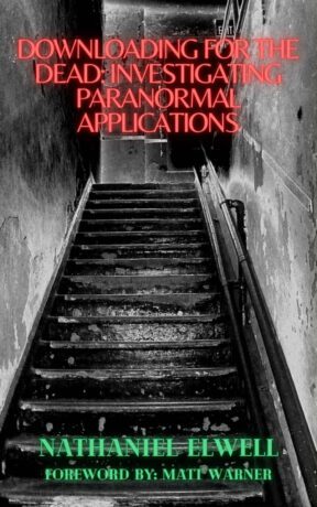 "Downloading For The Dead: Investigating Paranormal Applications" by Nathaniel Elwell "Downloading For The Dead: Investigating Paranormal Applications" by Nathaniel Elwell