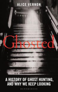 "Ghosted: A History of Ghost Hunting, and Why We Keep Looking" by Alice Vernon