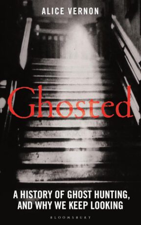 "Ghosted: A History of Ghost Hunting, and Why We Keep Looking" by Alice Vernon "Ghosted: A History of Ghost Hunting, and Why We Keep Looking" by Alice Vernon