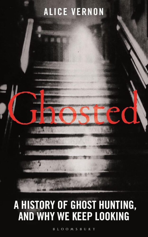 "Ghosted: A History of Ghost Hunting, and Why We Keep Looking" by Alice Vernon