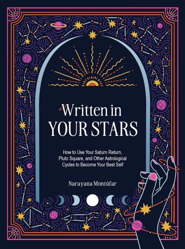 "Written in Your Stars: Use Your Saturn Return, Pluto Square, and Other Planetary Cycles to Become Your Best Self" by Narayana Montufar