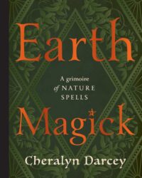 "Earth Magick: A Grimoire of Nature Spells" by Cheralyn Darcey