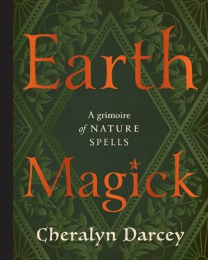 "Earth Magick: A Grimoire of Nature Spells" by Cheralyn Darcey "Earth Magick: A Grimoire of Nature Spells" by Cheralyn Darcey
