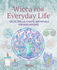 "Wicca for Everyday Life: Celtic spells, chants, and rituals for busy witches" by Silja