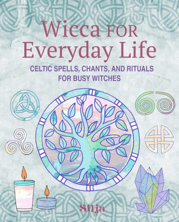"Wicca for Everyday Life: Celtic spells, chants, and rituals for busy witches" by Silja
