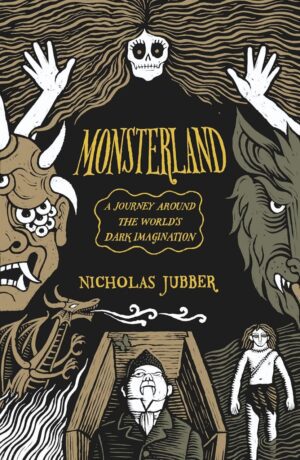 "Monsterland: A Journey Around the World’s Dark Imagination" by Nicholas Jubber