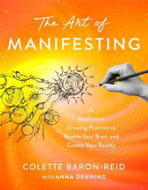 "The Art of Manifesting: A Meditative Drawing Practice to Rewire Your Brain and Create Your Reality" by Colette Baron-Reid