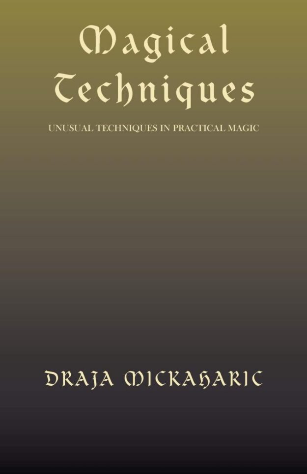"Magical Techniques: Unusual Techniques in Practical Magic" by Draja Mickaharic