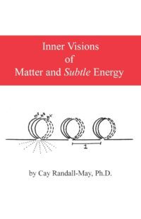 "Inner Visions of Matter and Subtle Energy" by Cay Randall-May