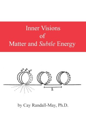 "Inner Visions of Matter and Subtle Energy" by Cay Randall-May