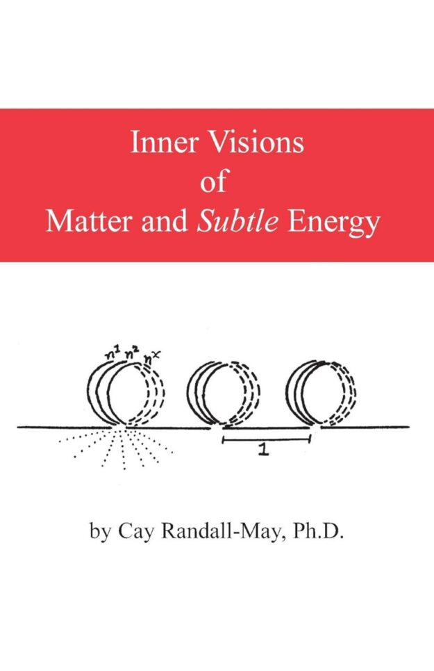 "Inner Visions of Matter and Subtle Energy" by Cay Randall-May