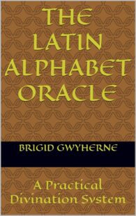 "The Latin Alphabet Oracle: A Practical Divination System" by Brigid Gwyherne
