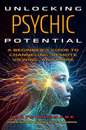 "Unlocking Psychic Potential: A Beginner’s Guide to Channeling, Remote Viewing, and More" by Desta Barnabe