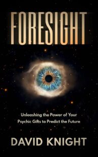 "Foresight: Unleashing the Power of Your Psychic Gifts to Predict the Future" by David Knight "Foresight: Unleashing the Power of Your Psychic Gifts to Predict the Future" by David Knight