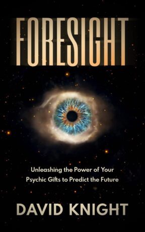 "Foresight: Unleashing the Power of Your Psychic Gifts to Predict the Future" by David Knight