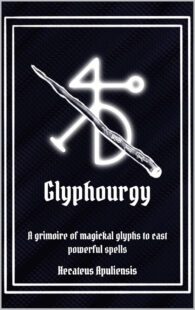 "Glyphourgy: A grimoire of magickal glyphs to cast powerful spells" by Hecateus Apuliensis