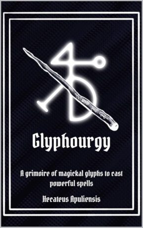"Glyphourgy: A grimoire of magickal glyphs to cast powerful spells" by Hecateus Apuliensis