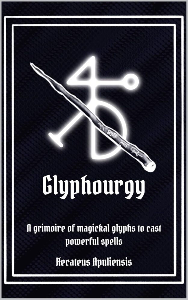 "Glyphourgy: A grimoire of magickal glyphs to cast powerful spells" by Hecateus Apuliensis