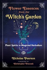 "Flower Essences from the Witch's Garden: Plant Spirits in Magickal Herbalism" by Nicholas Pearson