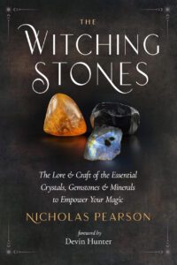 "The Witching Stones: The Lore and Craft of the Essential Crystals, Gemstones, and Minerals to Empower Your Magic" by Nicholas Pearson
