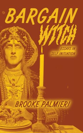 "Bargain Witch: Essays in Self-Initiation" by Brooke Palmieri