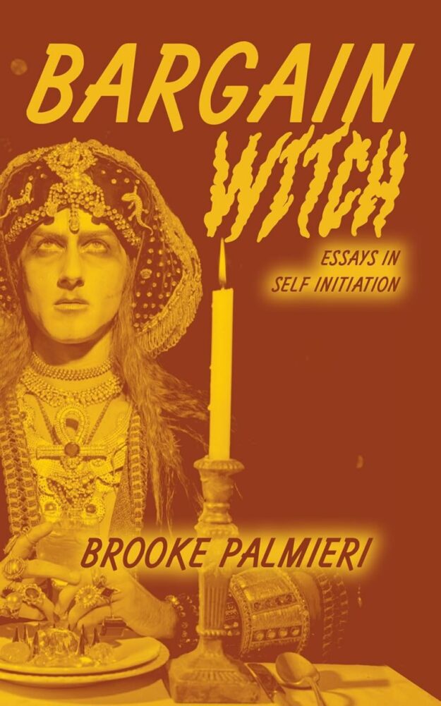 "Bargain Witch: Essays in Self-Initiation" by Brooke Palmieri