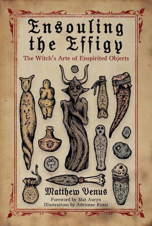 "Ensouling the Effigy: The Witch's Arte of Enspirited Objects" by Matthew Venus