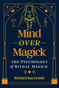 "Mind over Magick: The Psychology of Ritual Magick" by Richard Kaczynski