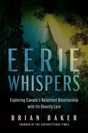"Eerie Whispers: Exploring Canada's Reluctant Relationship with its Ghostly Lore" by Brian Baker