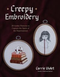 "Creepy Embroidery: 20 Gothic Patterns to Capture the Spirit of the Supernatural" by Carrie Violet