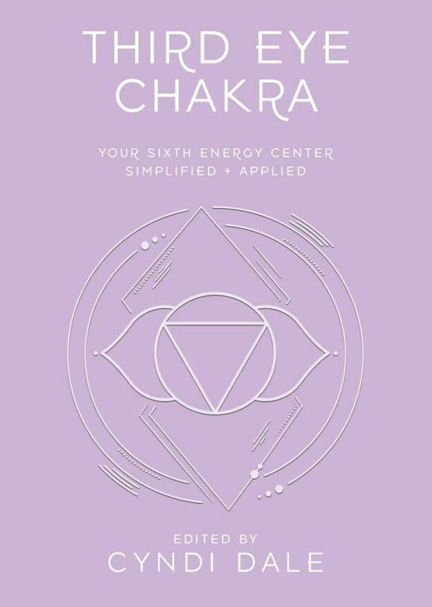 "Third Eye Chakra: Your Sixth Energy Center Simplified and Applied" by Cyndi Dale