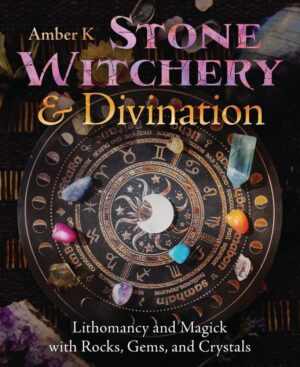 "Stone Witchery & Divination: Lithomancy and Magick with Rocks, Gems, and Crystals" by Amber K