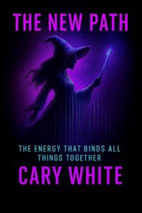 "The New Path: The Energy that Binds All Things Together" by Cary White