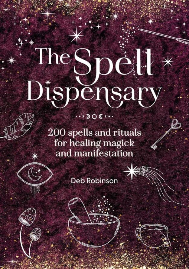 "The Spell Dispensary: 200 spells and rituals for healing magick and manifestation" by Deb Robinson