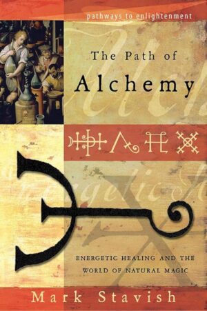 "The Path of Alchemy: Energetic Healing & the World of Natural Magic" by Mark Stavish