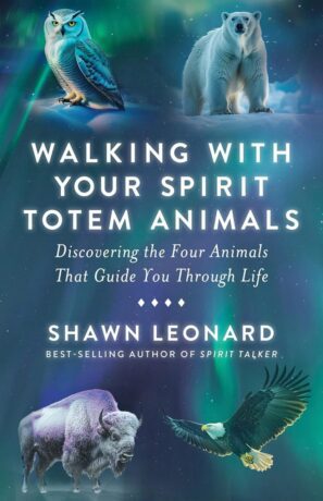 "Walking with Your Spirit Totem Animals: Discovering the Four Animals That Guide You Through Life" by Shawn Leonard