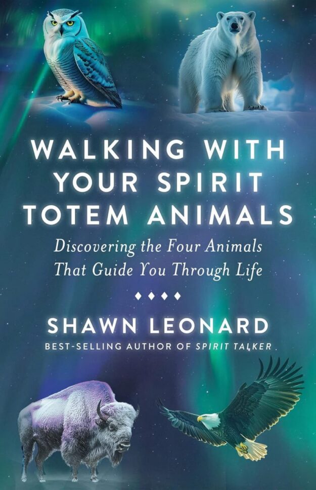 "Walking with Your Spirit Totem Animals: Discovering the Four Animals That Guide You Through Life" by Shawn Leonard