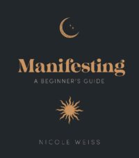 "Manifesting: A beginner's guide to attracting your best life" by Nicole Weiss
