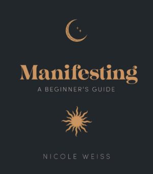 "Manifesting: A beginner's guide to attracting your best life" by Nicole Weiss