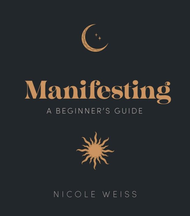 "Manifesting: A beginner's guide to attracting your best life" by Nicole Weiss