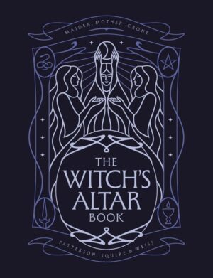 "The Witch's Altar Book: The definitive guide to modern witchcraft" by Lindsay Squire, Nicole Weiss and Rachel Patterson