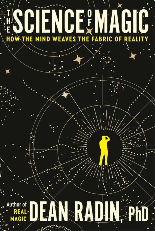 "The Science of Magic: How the Mind Weaves the Fabric of Reality" by Dean Radin