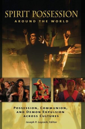 "Spirit Possession around the World: Possession, Communion, and Demon Expulsion across Cultures" edited by Joseph P. Laycock (full book)