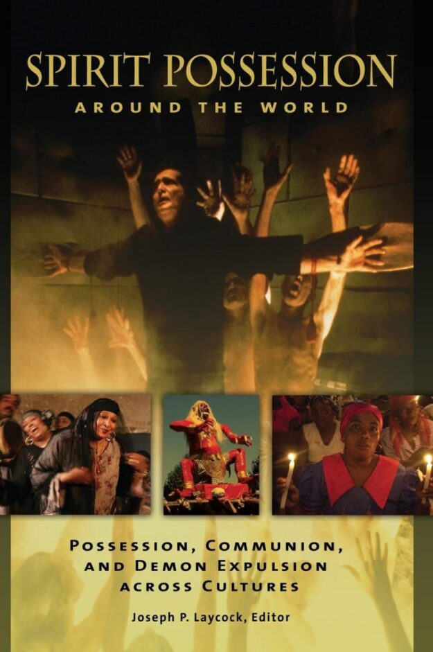 "Spirit Possession around the World: Possession, Communion, and Demon Expulsion across Cultures" edited by Joseph P. Laycock (full book)