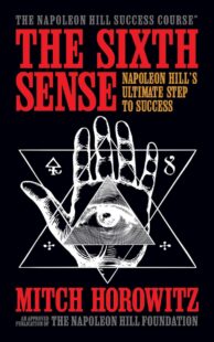 "The Sixth Sense: Napoleon Hill’s Ultimate Step to Success" by Mitch Horowitz "The Sixth Sense: Napoleon Hill’s Ultimate Step to Success" by Mitch Horowitz