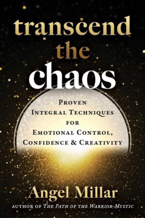 "Transcend the Chaos: Proven Integral Techniques for Emotional Control, Confidence, and Creativity" by Angel Millar