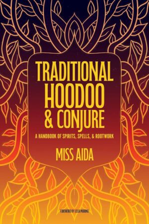 "Traditional Hoodoo & Conjure: A Handbook of Spirits, Spells, & Rootwork" by Miss Aida