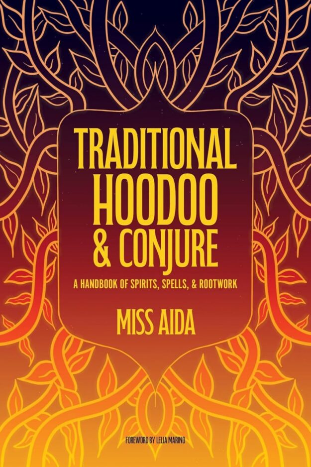 "Traditional Hoodoo & Conjure: A Handbook of Spirits, Spells, & Rootwork" by Miss Aida