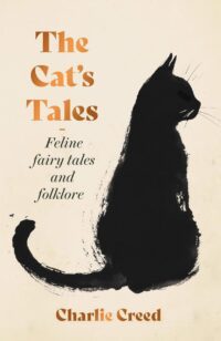"The Cat's Tales: Feline Fairy Tales and Folklore" by Charlie Creed "The Cat's Tales: Feline Fairy Tales and Folklore" by Charlie Creed
